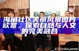 “探索海角4号社区：宜居环境与多元文化的完美结合”