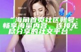 《海角社区电脑版：畅享在线互动与交流的新平台》