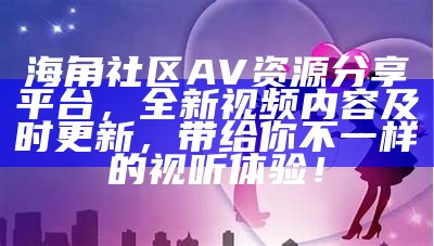 “海角社区网页的全面解析与合法使用指南”